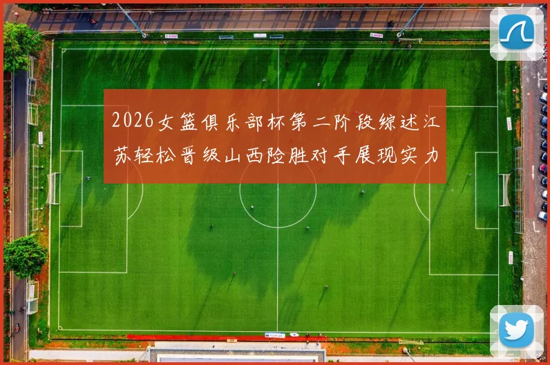 2026女篮俱乐部杯第二阶段综述江苏轻松晋级山西险胜对手展现实力